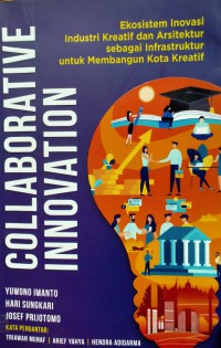 Image of Collaborative Innovation: Ekosistem Inovasi Industri Kreatif dan Arsitektur sebagai Infrastruktur untuk Membangun Kota Kreatif